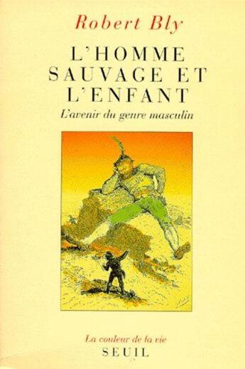 Couverture du livre « L'homme sauvage et l'enfant ; l'avenir du genre masculin » de Bly Robert Elwood aux éditions Seuil