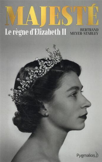 Couverture du livre « Majesté, le règne d'Elizabeth II » de Bertrand Meyer-Stabley aux éditions Pygmalion