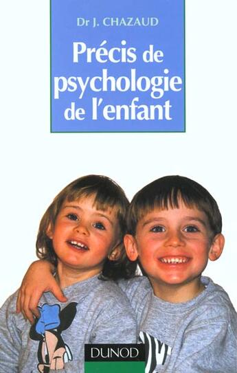 Couverture du livre « Precis De Psychologie De L'Enfant ; De La Naissance A L'Adolescence, Les Grandes Phases Du Developpement » de Jacques Chazaud aux éditions Dunod