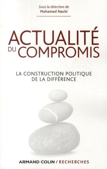 Couverture du livre « Actualité du compromis ; la construction politique de la différence » de Mohamed Nachi aux éditions Armand Colin