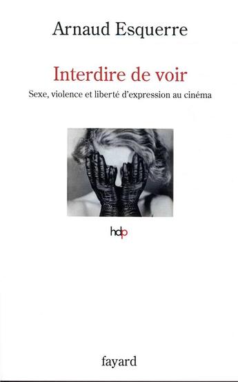 Couverture du livre « Interdire de voir ; sexe, violence et liberté d'expression au cinema » de Arnaud Esquerre aux éditions Fayard