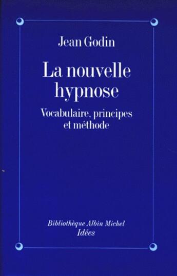 Couverture du livre « La nouvelle hypnose - vocabulaire, principes et methode » de Godin Jean aux éditions Albin Michel