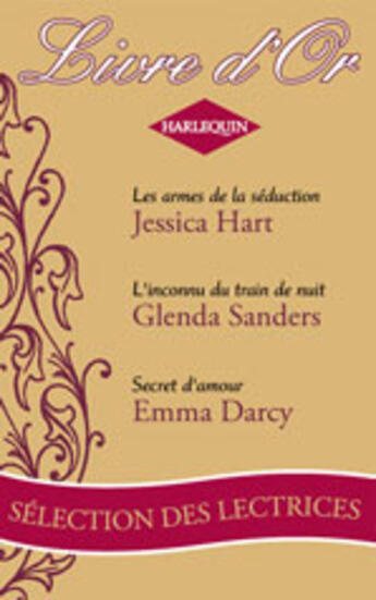 Couverture du livre « Les Armes De La Seduction ; L'Inconnu Du Train De Nuit ; Secret D'Amour » de Emma Darcy et Hart Jessica et Glenda Sanders aux éditions Harlequin