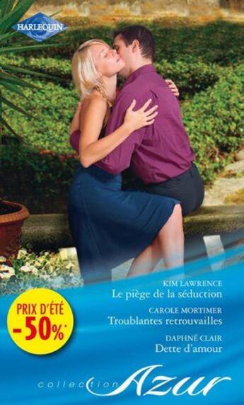 Couverture du livre « Le piège de la séduction ; troublantes retrouvailles ; dette d'amour » de Carole Mortimer et Kim Lawrence et Daphne Clair aux éditions Harlequin