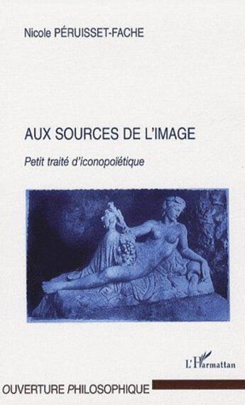Couverture du livre « Aux sources de l'image ; petit traité d'iconopoïétique » de Nicole Peruisset-Fache aux éditions L'harmattan