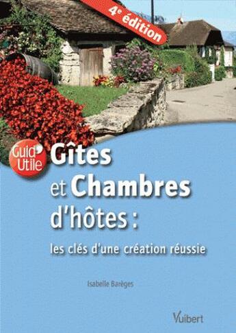 Couverture du livre « Gîtes et chambres d'hôtes ; les clés de la création réussie (4e édition) » de Isabelle Bareges aux éditions Vuibert