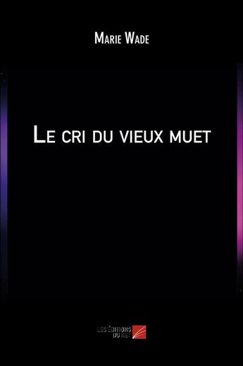 Couverture du livre « Le cri du vieux muet » de Marie Wade aux éditions Editions Du Net