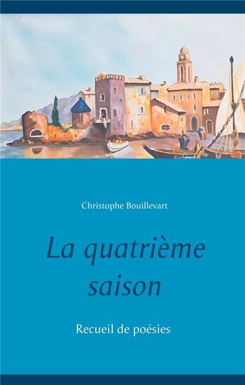 Couverture du livre « La quatrième saison ; recueil de poésies » de Christophe Bouillevart aux éditions Books On Demand