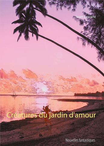 Couverture du livre « Créatures du jardin d'amour » de Jean Levant aux éditions Books On Demand