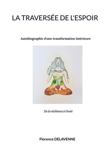 Couverture du livre « La traversÃ©e de l'espoir : Autobiographie d'une transformation intÃ©rieure » de Florence Delavenne aux éditions Books On Demand