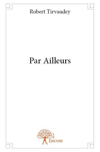 Couverture du livre « Par ailleurs » de Robert Tirvaudey aux éditions Edilivre