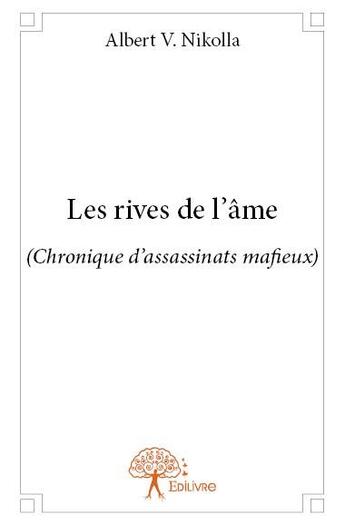 Couverture du livre « Les rives de l'âme ; chronique d'assassinats mafieux » de Albert V. Nikolla aux éditions Edilivre