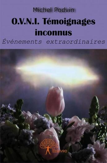 Couverture du livre « O.V.N.I. témoignages inconnus ; événements extraordinaires » de Michel Podvin aux éditions Edilivre