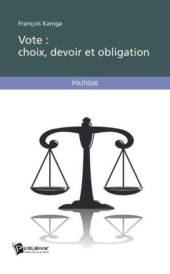 Couverture du livre « Vote : choix, devoir et obligation » de Francois Kamga aux éditions Publibook