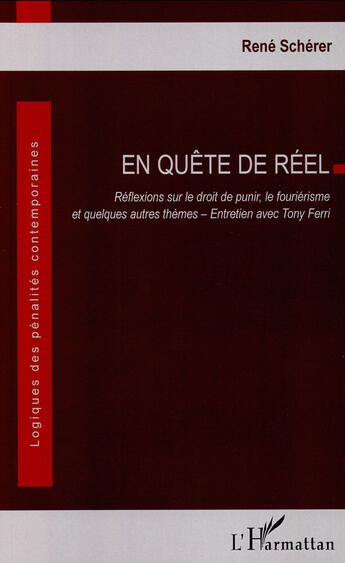 Couverture du livre « En quête de réel ; réflexions sur le droit de punir, le fouriérisme et quelques autres thèmes ; entretien avec Tony Ferri » de Rene Scherer aux éditions L'harmattan