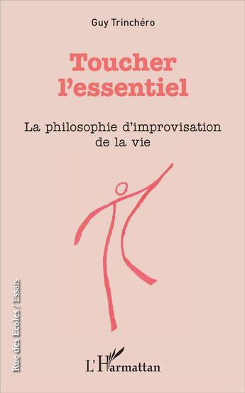 Couverture du livre « Toucher l'essentiel ; la philosophie d'improvisation de la vie » de Trinchero Guy aux éditions L'harmattan