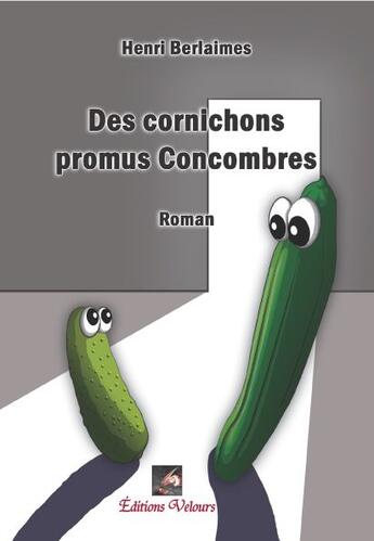 Couverture du livre « Des cornichons promu concombres » de Henri Berlaimes aux éditions Velours