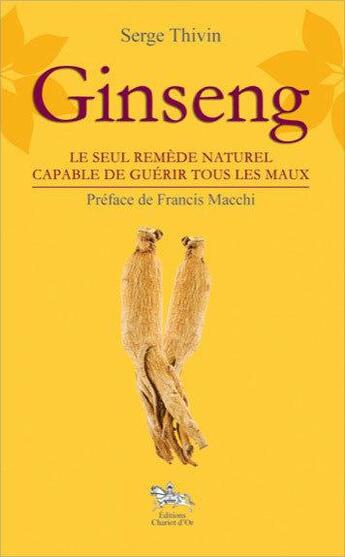 Couverture du livre « Ginseng ; le seul remède naturel capable de guérir tous les maux » de Serge Thivin aux éditions Chariot D'or