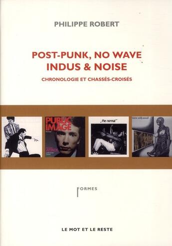 Couverture du livre « Post-punk, no wave, indus et noise ; chronologie et chassés-croisés » de Philippe Robert aux éditions Le Mot Et Le Reste