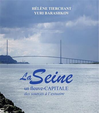 Couverture du livre « La Seine : un fleuve-capitale des sources à l'estuaire » de Helene Tierchant et Yuri Barashkov aux éditions Le Voyageur