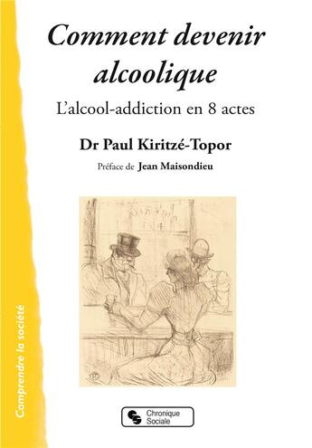 Couverture du livre « Comment devenir alcoolique ; l'alcool-addiction en 8 actes » de Kiritze-Topor Paul aux éditions Chronique Sociale