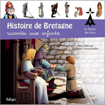 Couverture du livre « Histoire de Bretagne racontée aux enfants t.5 ; le temps des ducs » de Christine Corniolo-Baillot et Yann Tatibouet aux éditions Beluga