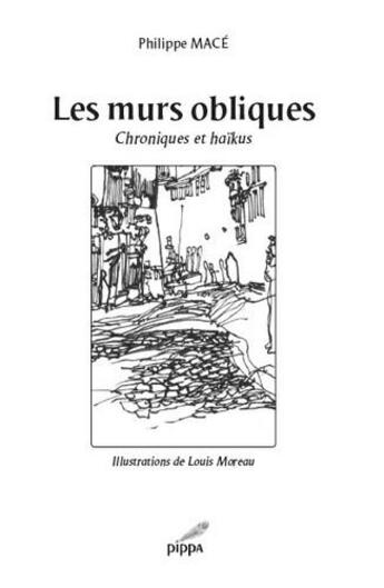 Couverture du livre « Les murs obliques ; chroniques et haïkus » de Louis Moreau et Philippe Mace aux éditions Pippa