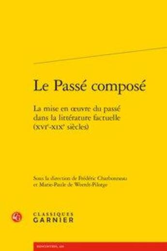 Couverture du livre « Le passé composé ; la mise en oeuvre du passé dans la littérature factuelle (XVIe-XIXe siècles) » de Frederic Charbonneau et Marie-Paule De Weerdt-Pilorge aux éditions Classiques Garnier