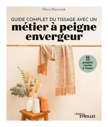 Couverture du livre « Guide complet du tissage avec un métier à peigne envergeur : 11 projets variés à tisser » de Petra Marciniak aux éditions Eyrolles