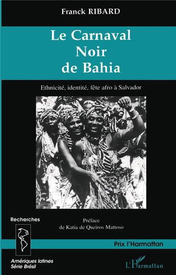 Couverture du livre « LE CARNAVAL NOIR DE BAHIA : Ethnicité, identité, fête afro à Salvador » de Franck Ribard aux éditions L'harmattan