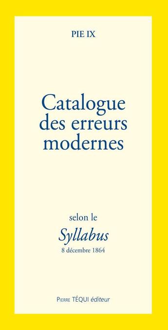 Couverture du livre « Catalogue des erreurs modernes ; selon le syllabus ; 8 décembre 1864 » de Pie Ix aux éditions Tequi