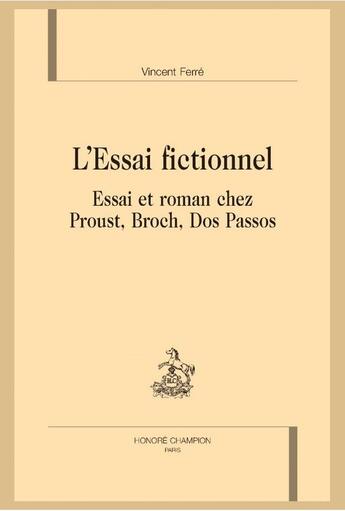 Couverture du livre « L'essai fictionnel ; essai et roman chez Proust, Broch, Dos Passos » de Vincent Ferre aux éditions Honore Champion