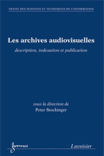 Couverture du livre « Les Archives Audiovisuelles : Description, Indexation Et Publication (Traite Des Sciences Et Techniq » de Stockinger Peter aux éditions Hermes Science Publications