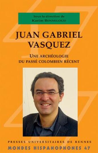 Couverture du livre « MONDES HISPANOPHONES Tome 47 : Juan Gabriel Vasquez » de Karim Benmiloud aux éditions Pu De Rennes