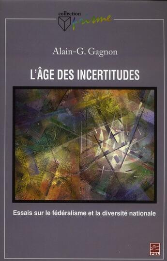 Couverture du livre « L'âge des incertitudes ; essais sur le fédéralisme et la diversité nationale » de Alain Gagnon aux éditions Presses De L'universite De Laval