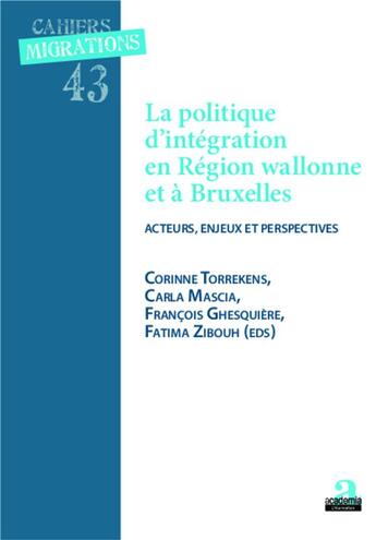 Couverture du livre « La politique d'intégration en région wallonne et à Bruxelles ; acteurs, enjeux et perspectives » de Corinne Torrekens et Fatima Zibouh et FranÇois Ghesquiere et Carla Mascia aux éditions Academia