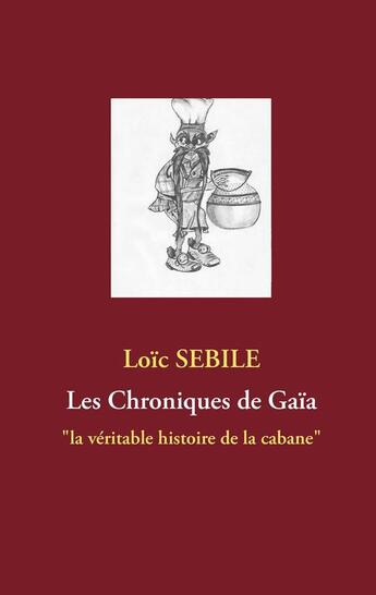 Couverture du livre « Les chroniques de Gaïa ; la véritable histoire de la cabane » de Loic Sebile aux éditions Books On Demand