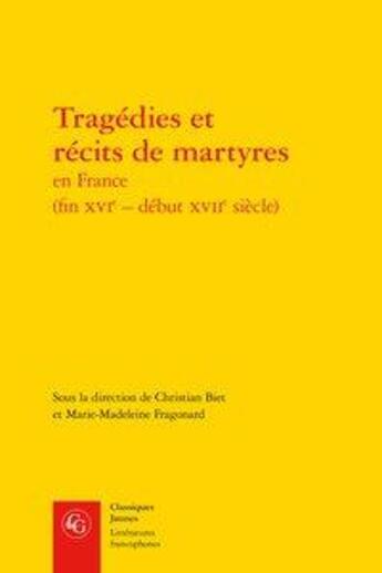 Couverture du livre « Tragédies et récits de martyres en France (fin XVI - début XVII siècle) » de  aux éditions Classiques Garnier