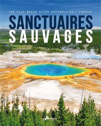 Couverture du livre « Sanctuaires sauvages, les plus beaux sites naturels de l'Unesco » de  aux éditions Artemis