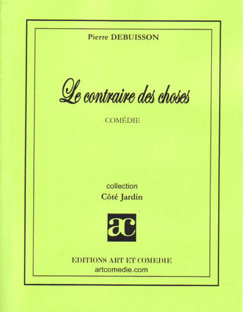 Couverture du livre « Le contraire des choses » de Pierre Debuisson aux éditions Art Et Comedie