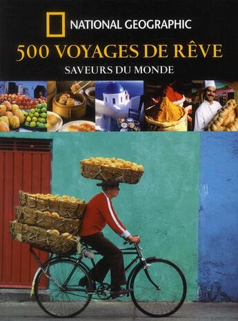 Couverture du livre « 500 voyages de rêve ; saveurs du monde » de  aux éditions National Geographic