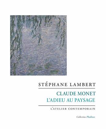 Couverture du livre « Claude monet. l'adieu au paysage » de Stephane Lambert aux éditions Atelier Contemporain