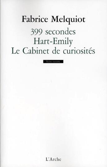 Couverture du livre « 399 secondes ; Hart-Emily ; le cabinet des curiosités » de Melquiot Fabrice aux éditions L'arche