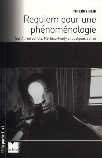 Couverture du livre « Requiem pour une phénoménologie ; sur Alfred Schütz, Merleau-Ponty et quelques autres » de Thierry Blin aux éditions Felin