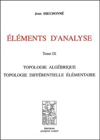 Couverture du livre « Éléments d'analyse, t. 9 ; topologie algébrique ; topologie différentielle élémentaire » de Jean Dieudonne aux éditions Jacques Gabay