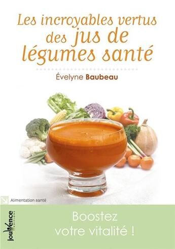 Couverture du livre « Les incroyables vertus des jus de légumes santé » de Evelyne Baubeau aux éditions Jouvence