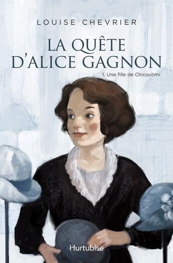 Couverture du livre « La quete d'alice gagnon v 01 une fille de chicoutimi » de Louise Chevrier aux éditions Editions Hurtubise