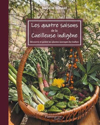 Couverture du livre « Les quatre saisons de la cueilleuse indigène : Découvrir et goûter les plantes sauvages du Québec » de Isabelle Simard aux éditions Flammarion Quebec