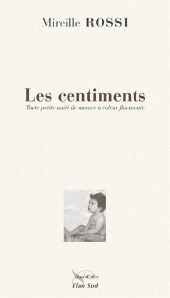Couverture du livre « Les centiments ; toute petite unité de mesure à valeur fluctuante » de Mireille Rossi aux éditions Elan Sud