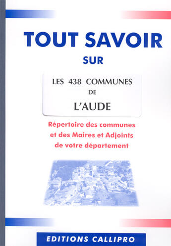 Couverture du livre « Tout savoir sur les 438 communes de l'aude ; répertoire des communes et des maires et adjoints de l'aude » de Muriel Beuzit aux éditions Callipro